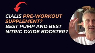 Cialis Pre-Workout Supplement? Best PUMP and Best Nitric Oxide Booster?