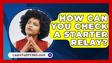 How Can You Check a Starter Relay? - LearnToDIY360.com