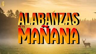 ALABANZAS DE LA MAÑANA | Música Cristiana Para Empezar El Día Con Dios.