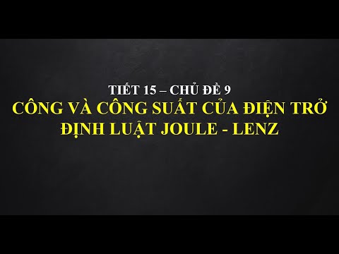 Vật lý 9 - Chủ đề 9: Công và công suất của điện trở. Định luật Joule-Lenz