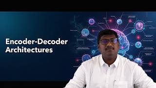 Encoder Decoder Architectures by Dr. Sajja Suneel