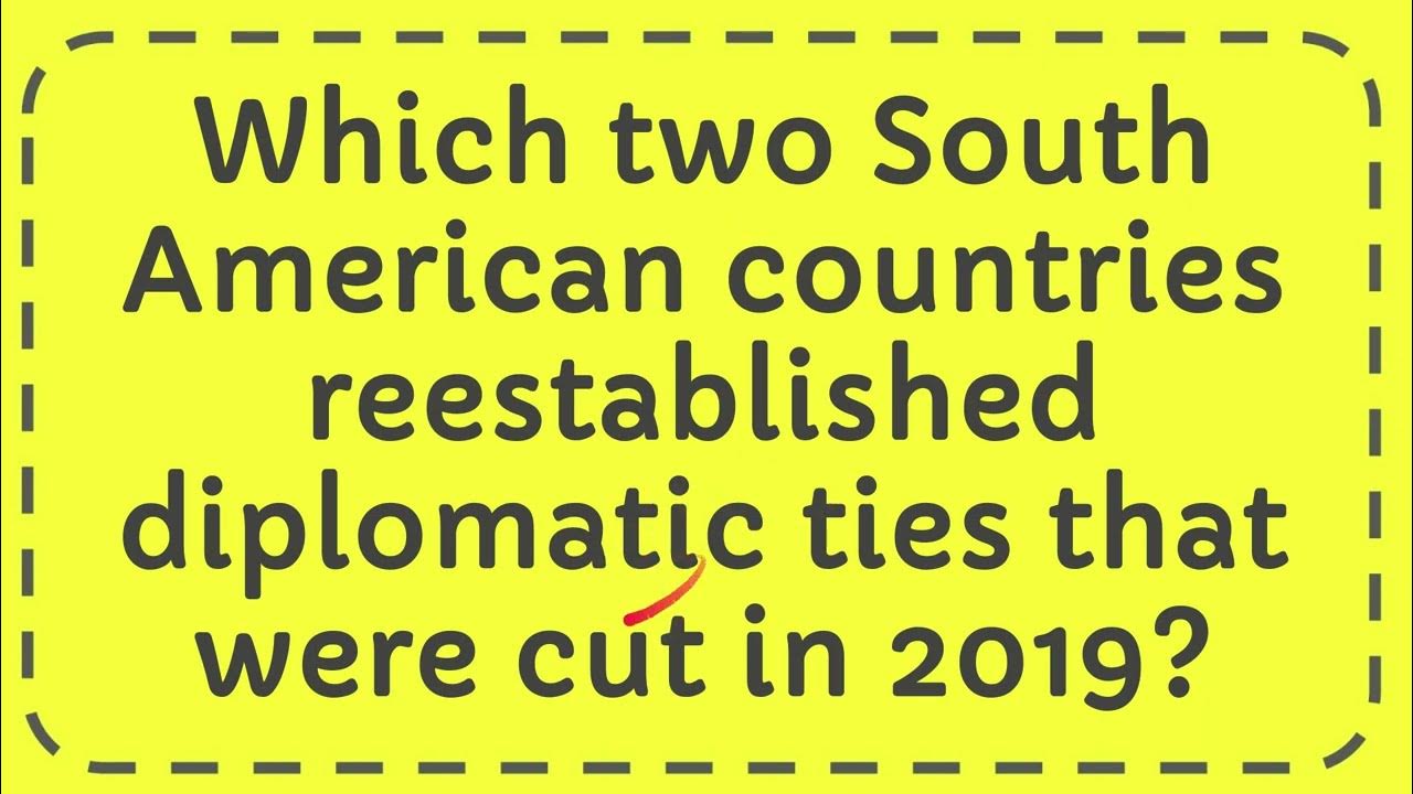 which-two-south-american-countries-reestablished-diplomatic-ties-that
