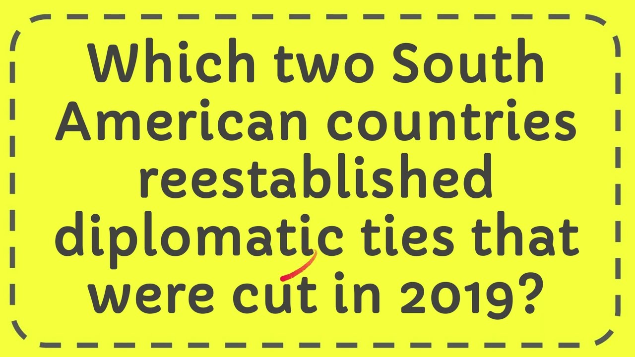 Which Two South American Countries Reestablished Diplomatic Ties That Which Two South American Countries Reestablished Diplomatic Ties That