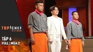 Top Chef Việt Nam Tập 6 Full | Mùa 2 | Vòng Loại Trừ Gay Gắt Khiến Các Chef Mâu Thuẫn Cực Độ