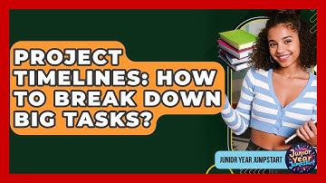 Project Timelines: How To Break Down Big Tasks? - Junior Year Jumpstart