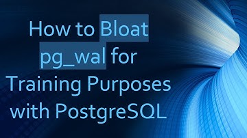 How to Bloat pg_wal for Training Purposes with PostgreSQL