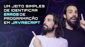 UM JEITO SIMPLES DE IDENTIFICAR ERROS DE PROGRAMAÇÃO EM JAVASCRIPT