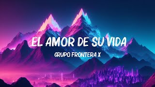 Grupo Frontera x Grupo Firme - EL AMOR DE SU VIDA (Letra)