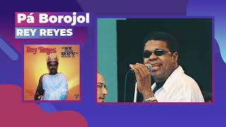 Rey Reyes - Pá Borojol
