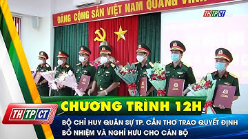 Bộ Chỉ huy quân sự TP. Cần Thơ trao quyết định bổ nhiệm và nghỉ hưu cho cán bộ | Cần Thơ TV