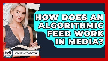 How Does An Algorithmic Feed Work In Media? - Media Literacy For Everyone