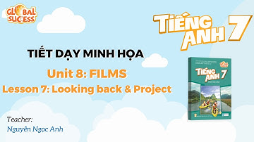 TIẾT DẠY MINH HỌA TA 7 GLOBAL SUCCESS - Unit 8: Films Lesson 7 - Looking back & Project