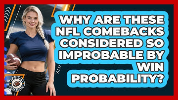 Why Are These NFL Comebacks Considered So Improbable By Win Probability? - Gridiron Data Digest