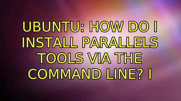 Ubuntu: How do I install Parallels Tools via the command line? (4 Solutions!!)