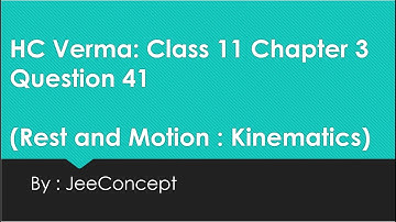 HC Verma Solution 41 Chapter 3 | Class 11 Physics | Kinematics | Rest and Motion