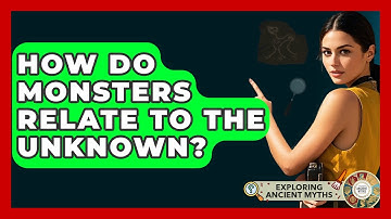 How Do Monsters Relate To The Unknown? - Exploring Ancient Myths