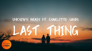 Unknown Brain - Last Thing [Lyrics] (ft. Charlotte Sands)