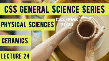CSS General Science Series | Physical Sciences | Ceramics | Lecture 24