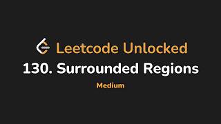 130. Surrounded Regions | Leetcode Unlocked - Python