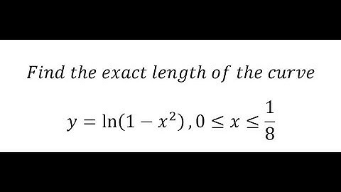 Calculus Help: Find the exact length of the curve y=ln⁡(1-x^2 ),0≤x≤1/8 - Arc Length - Integration