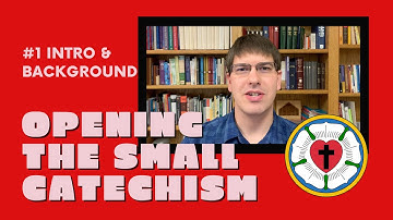Opening the Small Catechism #1: Introduction & Background