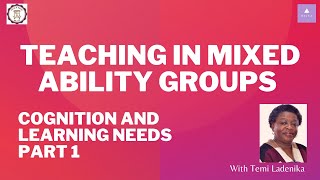 Teaching in Mixed Ability groups - Cognition and Learning Needs Part 1