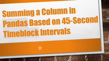 Summing a Column in Pandas Based on 45-Second Timeblock Intervals
