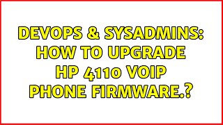 DevOps & SysAdmins: How to upgrade HP 4110 VoIP phone firmware.?