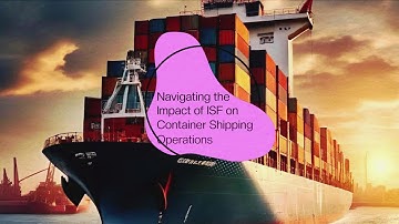 Navigating the Impact of ISF on Container Shipping Operations