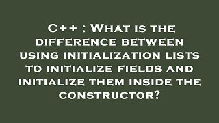 C++ : What is the difference between using initialization lists to initialize fields and initialize