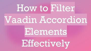 How to Filter Vaadin Accordion Elements Effectively