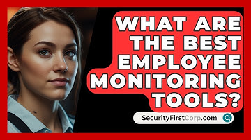 What Are The Best Employee Monitoring Tools? - SecurityFirstCorp.com