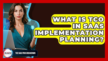 What Is TCO In SaaS Implementation Planning? - The SaaS Pros Breakdown