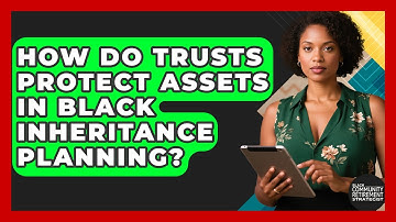 How Do Trusts Protect Assets In Black Inheritance Planning? - Black Community Retirement Strategist