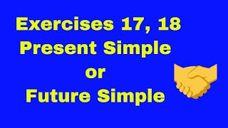Exercises 17, 18; Present Simple or Future Simple