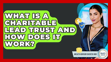 What Is A Charitable Lead Trust And How Does It Work? - Wealth Advisor Success Hub