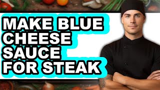 How To Make Blue Cheese Sauce For Steak - Full Guide How To Make Blue Cheese Sauce For Steak - Full Guide
