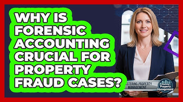 Why Is Forensic Accounting Crucial For Property Fraud Cases? - Mastering Property Management