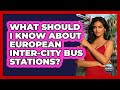 What Should I Know About European Inter-city Bus Stations? - Europe Travel Pros