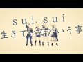 sui sui - 生きているという事(Official Music Video)