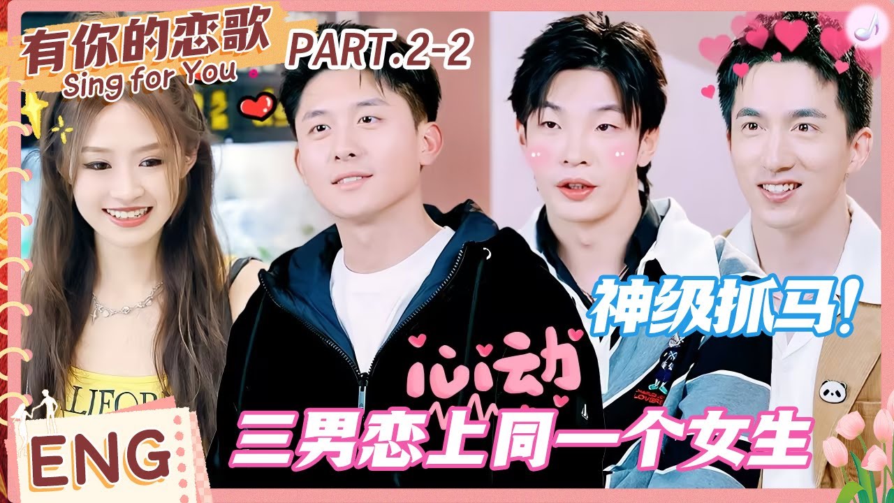 【ENG】神级抓马！三男恋上同一女生，小白收获四位女生的好感，新女嘉宾入场CP格局再次大反转！ #有你的恋歌 #Singforyou #datingshow