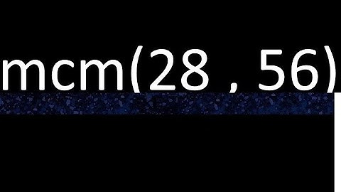 mcm 28 y 56 , minimo comun multiplo , mcm(28 , 56)= como se halla , ejemplos
