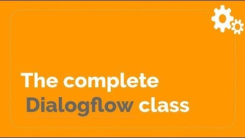 The Complete Dialogflow Class Part 1