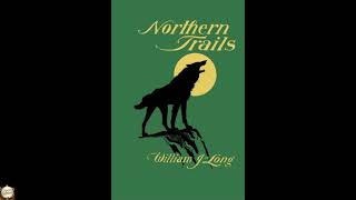 Northern Trails by William J. Long - Full Audiobook