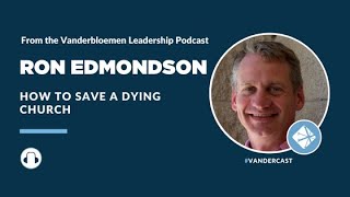 Podcast | How To Save A Dying Church with Ron Edmondson