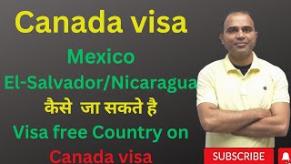 Mexico/ElSalvador/Nicaragua कैसे  जा सकते है |Visa free Country on Canada visa