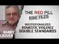 Institutionalized Domestic Violence Double Standards | Harry Crouch #RPRF