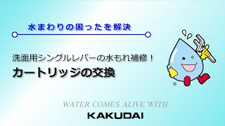 洗面用シングルレバー混合栓の水もれ補修！カートリッジの交換｜カクダイ