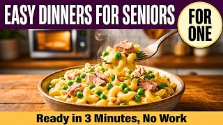 9 Dinners for Seniors Living Alone When You're Too Tired to Cook (Ready in Few Minutes)
