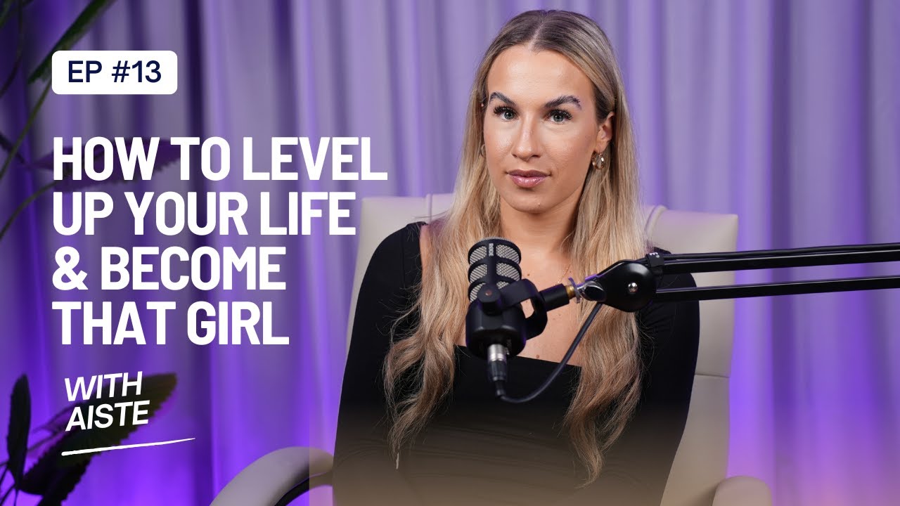 Episode 13 | How to Level Up Your Life & Become THAT Girl - YouTube